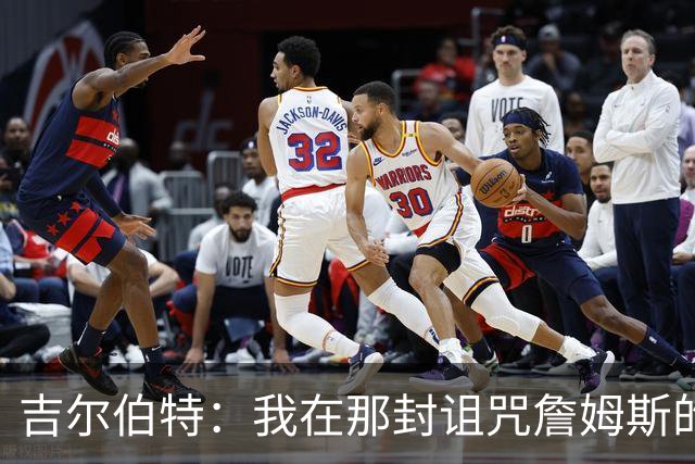 吉尔伯特：我在那封诅咒詹姆斯的信里说了些不该说的话 那很愚蠢