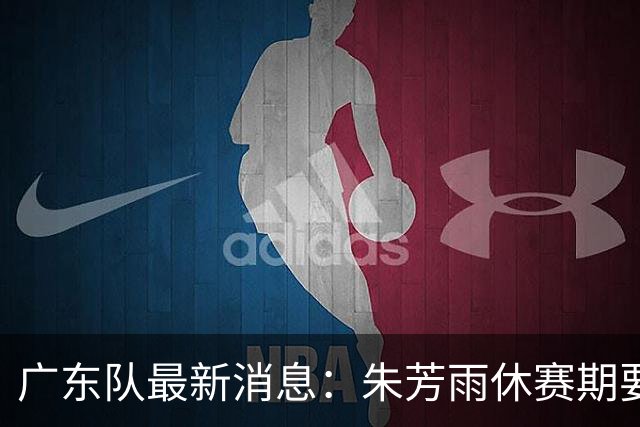 广东队最新消息：朱芳雨休赛期要敲定三件事，续约奎因最是关键