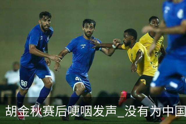 胡金秋赛后哽咽发声 没有为中国男篮做更多，网友:你做的已够多了